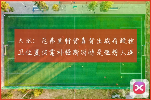 火记：范弗里特背靠背出战存疑控卫位置仍需补强斯玛特是理想人选