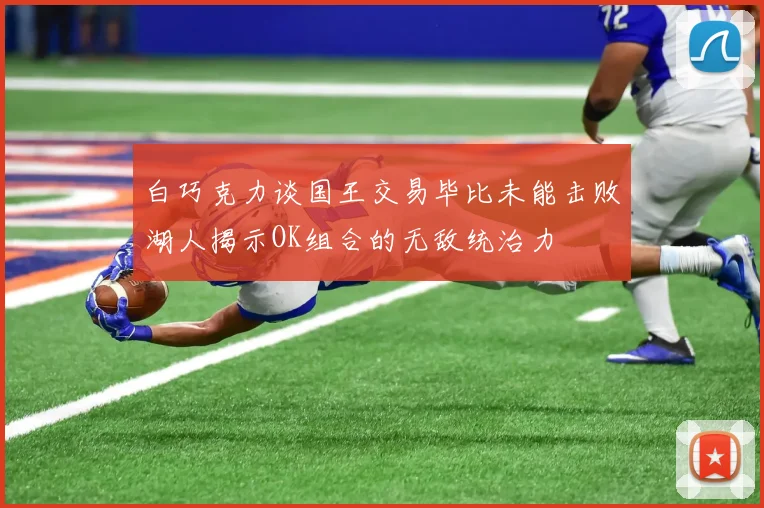 白巧克力谈国王交易毕比未能击败湖人揭示OK组合的无敌统治力
